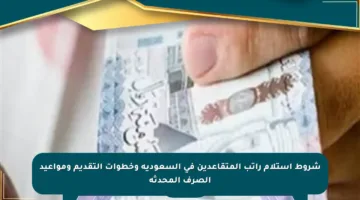 شروط استلام راتب المتقاعدين في السعودية وخطوات التقديم ومواعيد الصرف المحدثة